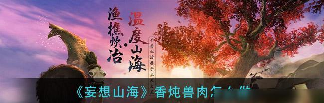 妄想山海烹饪技巧（游戏中的烹饪艺术将你的想象力带入新的境界）