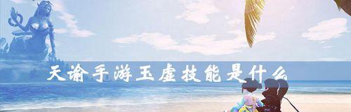 《天谕手游》玉虚攻略（解锁无尽潜力）