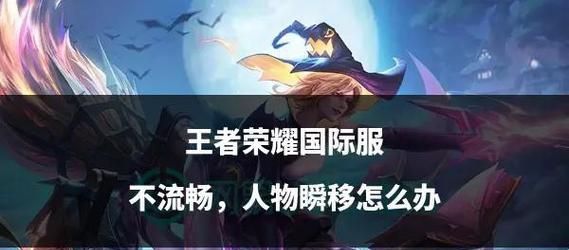 王者荣耀运行卡顿的原因是什么？如何解决王者荣耀的卡顿问题？